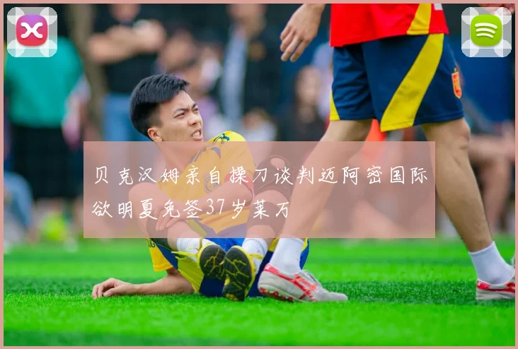 贝克汉姆亲自操刀谈判迈阿密国际欲明夏免签37岁莱万