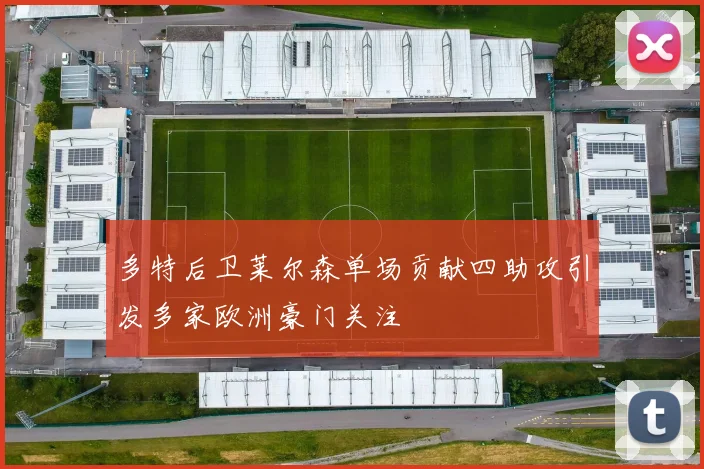多特后卫莱尔森单场贡献四助攻引发多家欧洲豪门关注