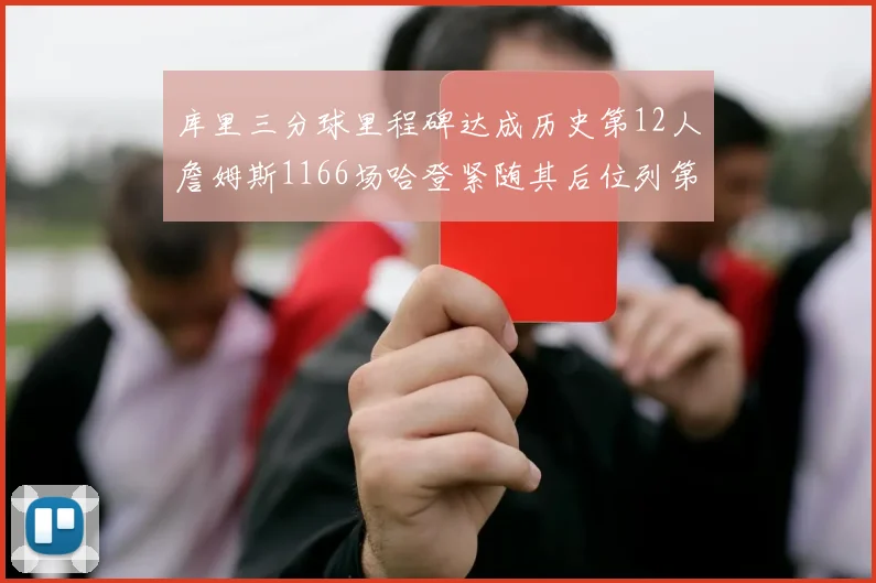 库里三分球里程碑达成历史第12人詹姆斯1166场哈登紧随其后位列第六
