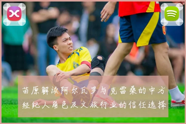 苗原解读阿尔瓦罗与克雷桑的中方经纪人角色及文旅行业的信任选择