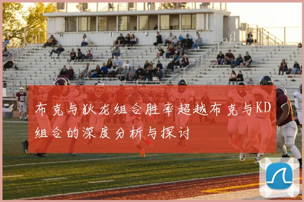 布克与狄龙组合胜率超越布克与KD组合的深度分析与探讨