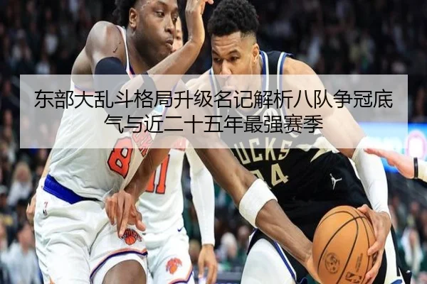 东部大乱斗格局升级名记解析八队争冠底气与近二十五年最强赛季 | milan